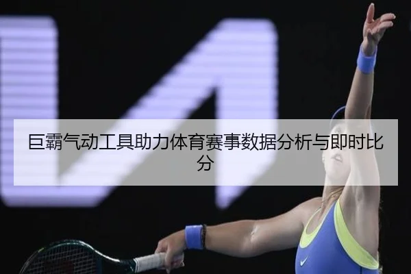 巨霸气动工具助力体育赛事数据分析与即时比分